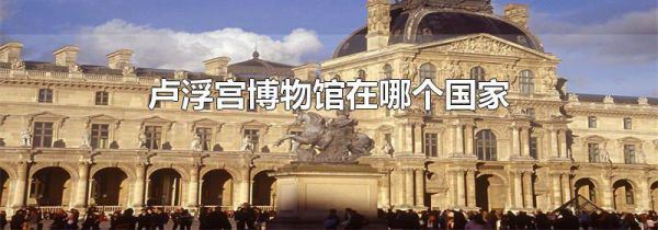 卢浮宫博物馆在哪个国家