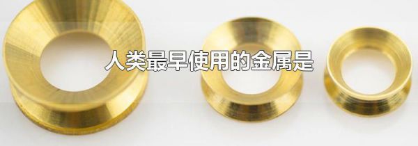人类最早使用的金属是
