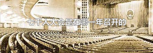 七千人大会是在哪一年召开的