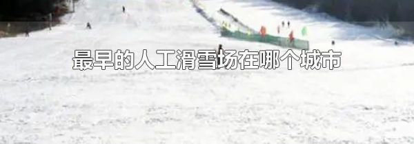 最早的人工滑雪场在哪个城市