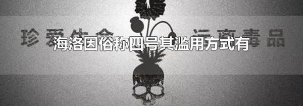 海洛因俗称四号其滥用方式有