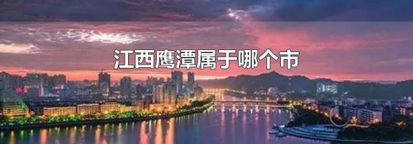 江西鹰潭属于哪个市