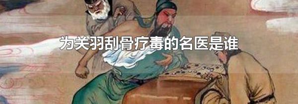 为关羽刮骨疗毒的名医是谁