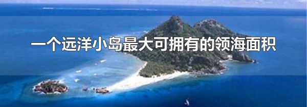 一个远洋小岛最大可拥有的领海面积