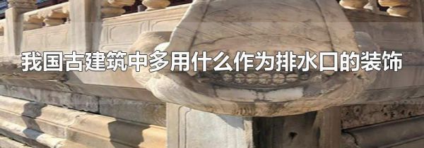 我国古建筑中多用什么作为排水口的装饰