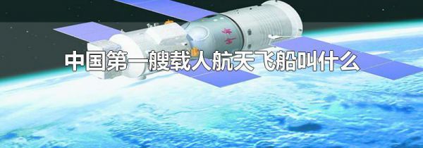 中国第一艘载人航天飞船叫什么