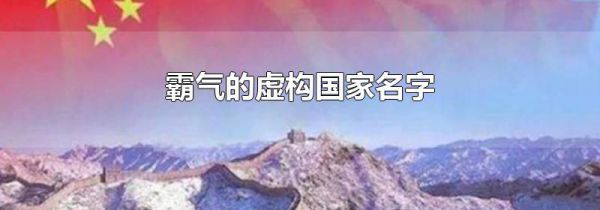 霸气的虚构国家名字