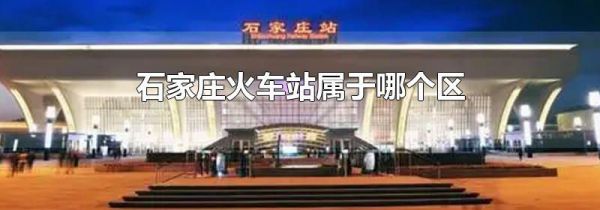 石家庄火车站属于哪个区