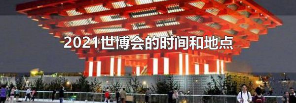 2021世博会的时间和地点