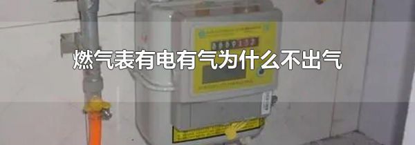 燃气表有电有气为什么不出气
