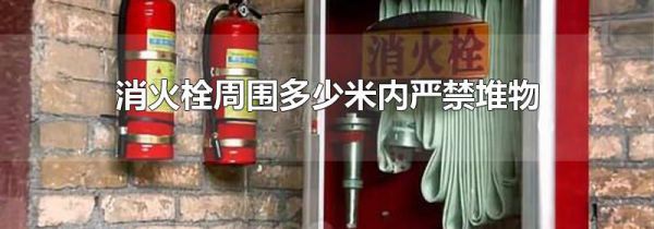 消火栓周围多少米内严禁堆物