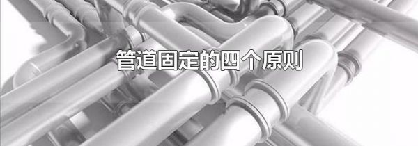 管道固定的四个原则