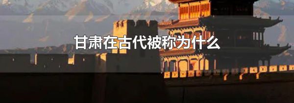 甘肃在古代被称为什么