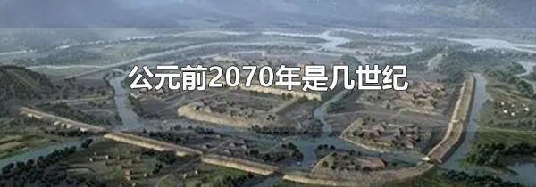 公元前2070年是几世纪