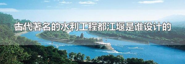 古代著名的水利工程都江堰是谁设计的