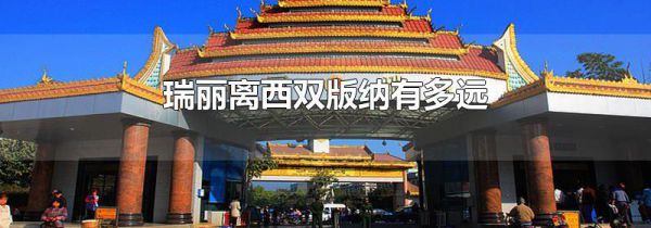 瑞丽离西双版纳有多远
