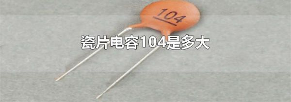 瓷片电容104是多大