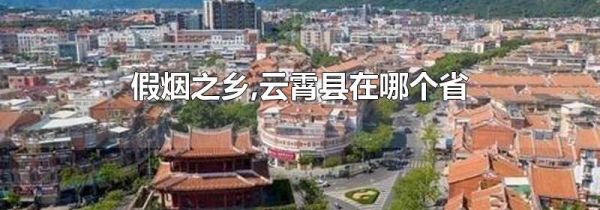 假烟之乡,云霄县在哪个省