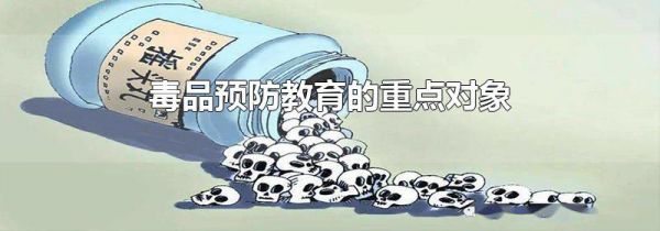 毒品预防教育的重点对象