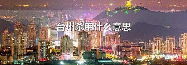 台州杀甲什么意思