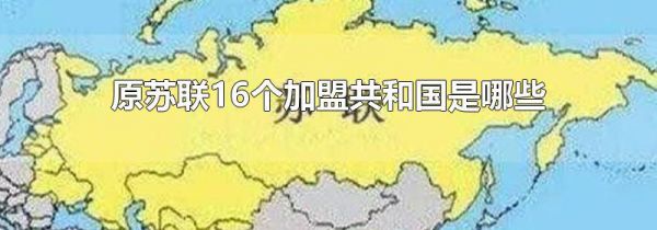 原苏联16个加盟共和国是哪些