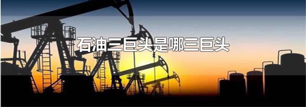石油三巨头是哪三巨头