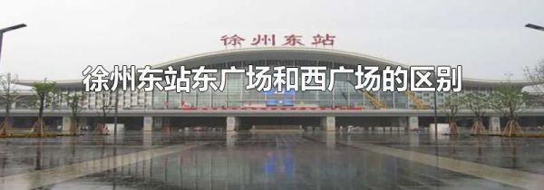 徐州东站东广场和西广场的区别