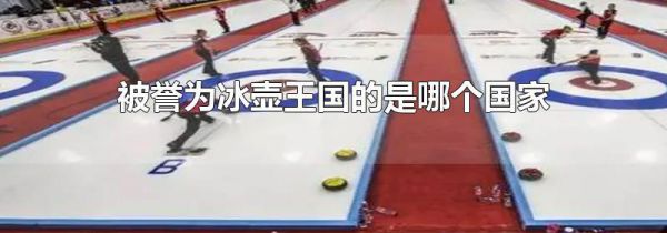 被誉为冰壶王国的是哪个国家