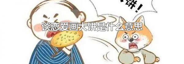 谈恋爱画大饼是什么意思