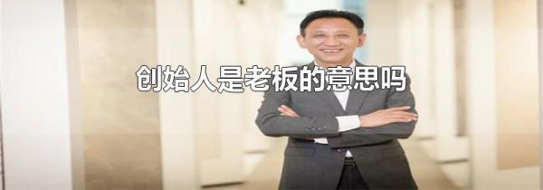 创始人是老板的意思吗