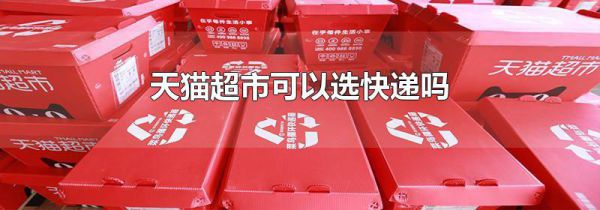 天猫超市可以选快递吗
