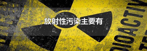 放射性污染主要有