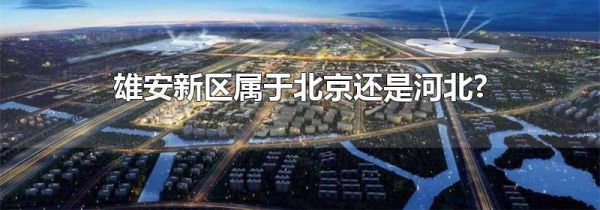 雄安新区属于北京还是河北?