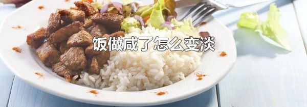 饭做咸了怎么变淡