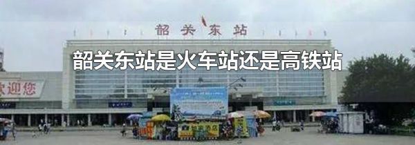 韶关东站是火车站还是高铁站