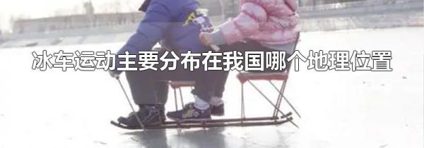 冰车运动主要分布在我国哪个地理位置