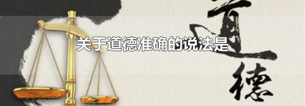 关于道德准确的说法是