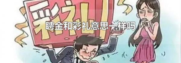 聘金和彩礼意思一样吗