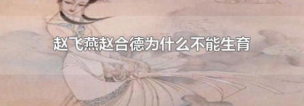 赵飞燕赵合德为什么不能生育