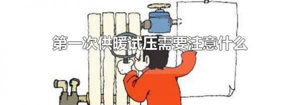 第一次供暖试压需要注意什么