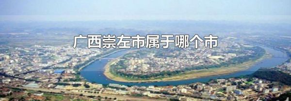 广西崇左市属于哪个市