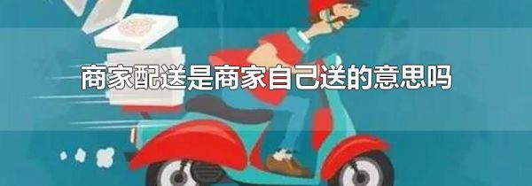 商家配送是商家自己送的意思吗