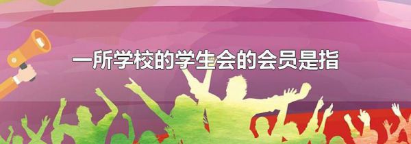 一所学校的学生会的会员是指