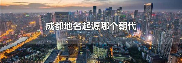 成都地名起源哪个朝代