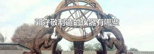郭守敬制造的仪器有哪些