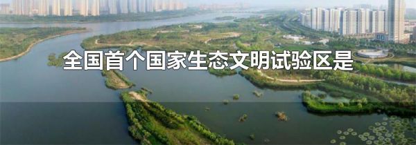 全国首个国家生态文明试验区是