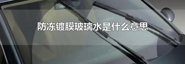 防冻镀膜玻璃水是什么意思