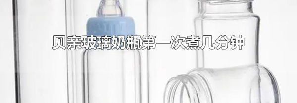 贝亲玻璃奶瓶第一次煮几分钟