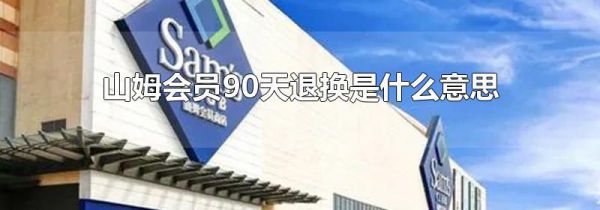 山姆会员90天退换是什么意思