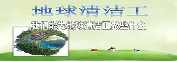 我们能为地球清洁工做些什么